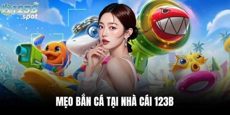 Mẹo bắn cá hiệu quả tại 123B