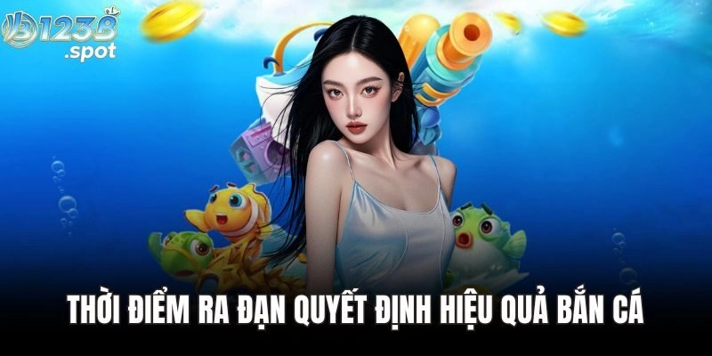Thời điểm ra đạn quyết định hiệu quả bắn cá