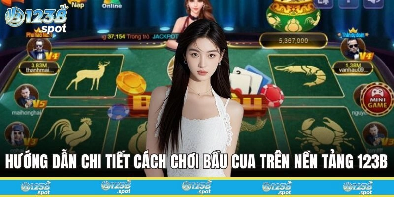 Hướng dẫn chi tiết cách chơi Bầu Cua trên nền tảng 123B